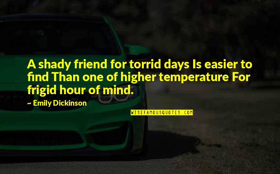A Friend Is A Quotes By Emily Dickinson: A shady friend for torrid days Is easier