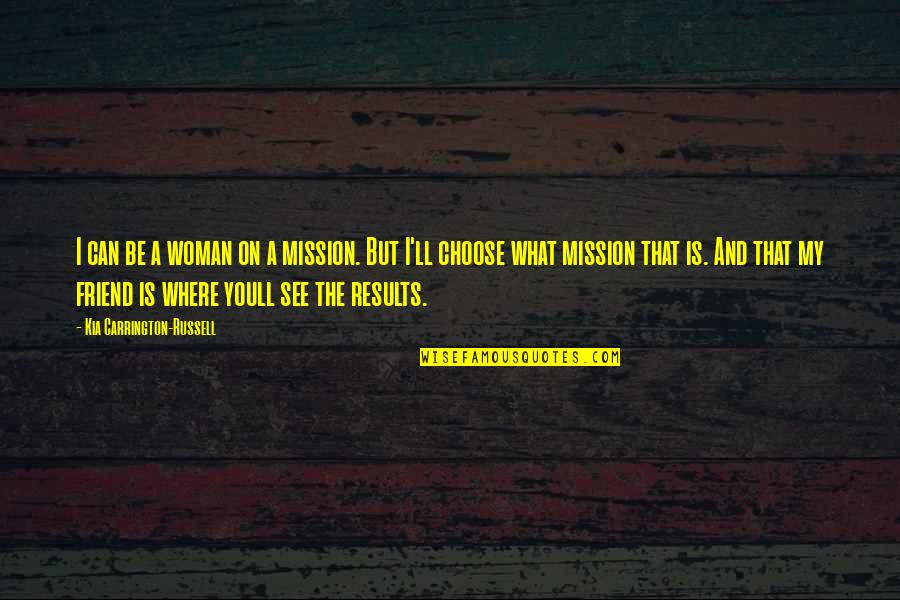 A Friend Is A Quotes By Kia Carrington-Russell: I can be a woman on a mission.