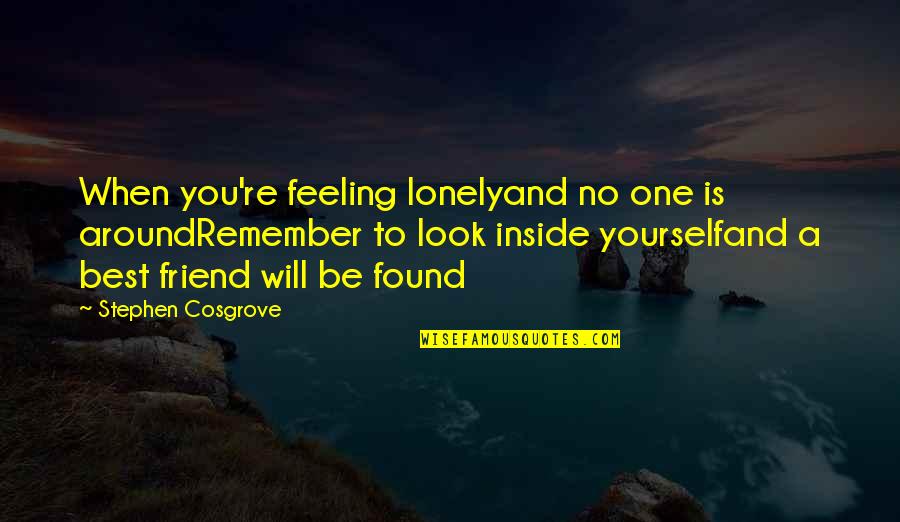 A Friend Is A Quotes By Stephen Cosgrove: When you're feeling lonelyand no one is aroundRemember