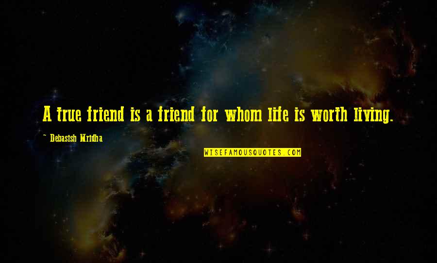 A Friend Is For Life Quotes By Debasish Mridha: A true friend is a friend for whom