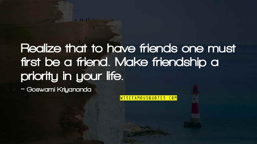A Friend Is For Life Quotes By Goswami Kriyananda: Realize that to have friends one must first