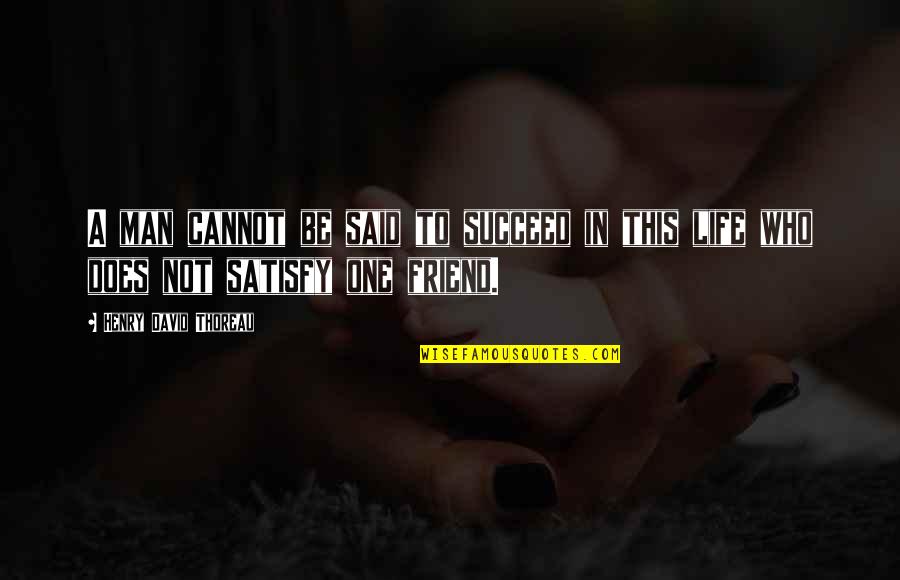 A Friend Is For Life Quotes By Henry David Thoreau: A man cannot be said to succeed in