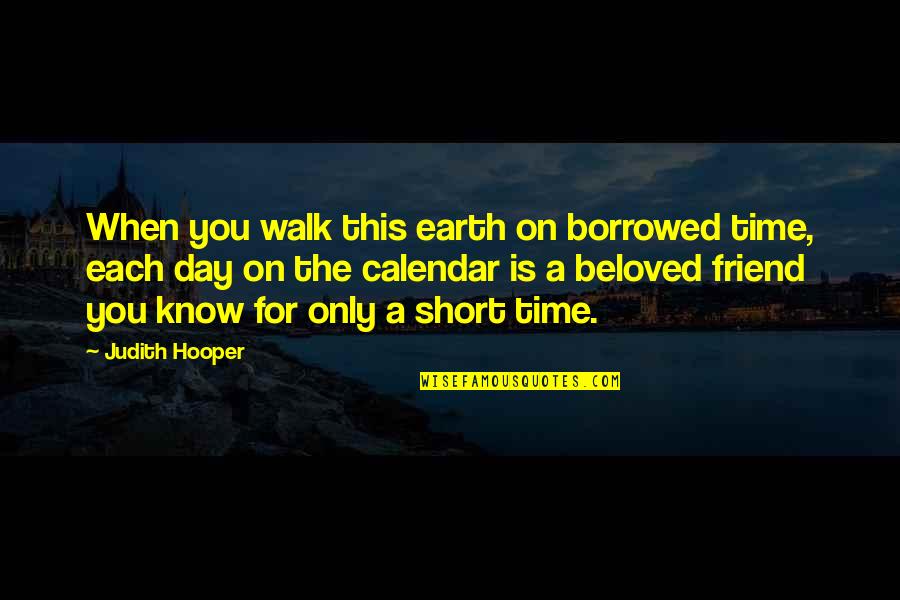 A Friend Is For Life Quotes By Judith Hooper: When you walk this earth on borrowed time,