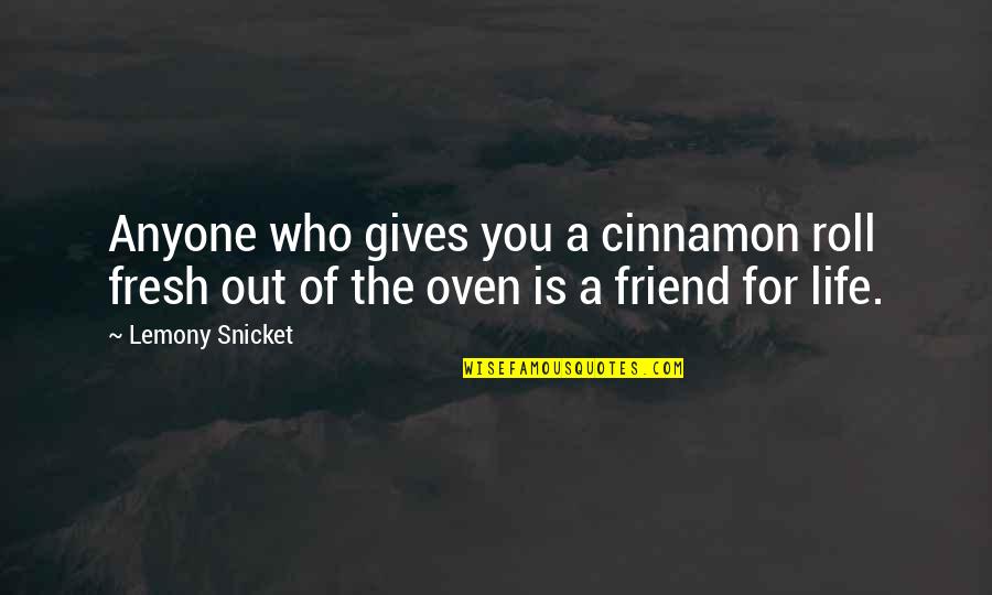 A Friend Is For Life Quotes By Lemony Snicket: Anyone who gives you a cinnamon roll fresh