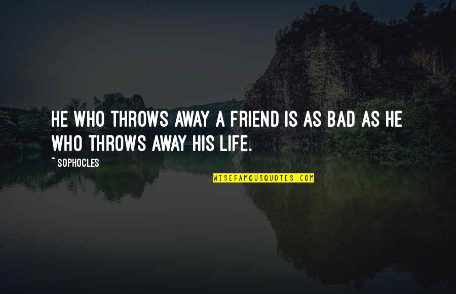 A Friend Is For Life Quotes By Sophocles: He who throws away a friend is as