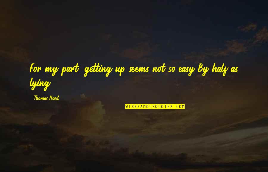 A Friend Is One Who Strengthens You Quote Quotes By Thomas Hood: For my part, getting up seems not so