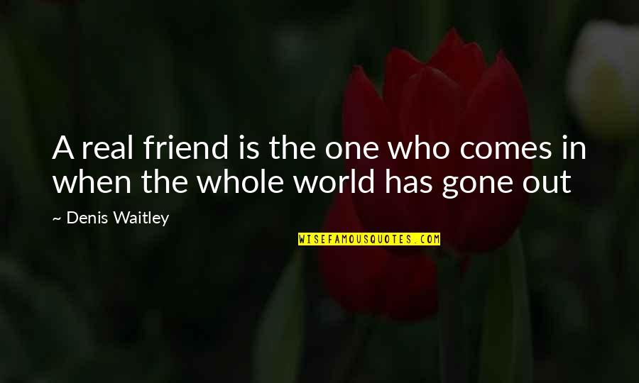 A Friend Is Quotes By Denis Waitley: A real friend is the one who comes