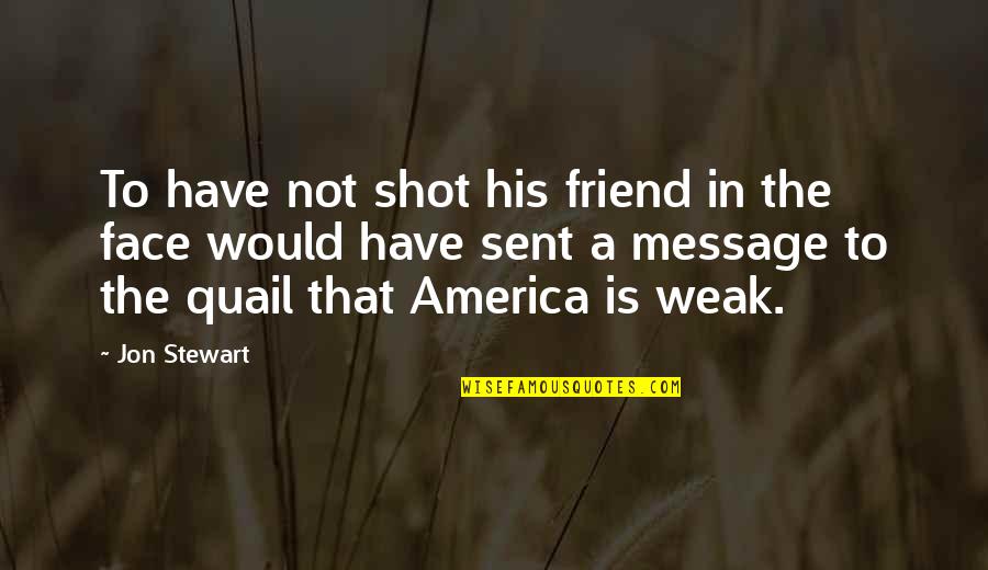 A Friend Is Quotes By Jon Stewart: To have not shot his friend in the