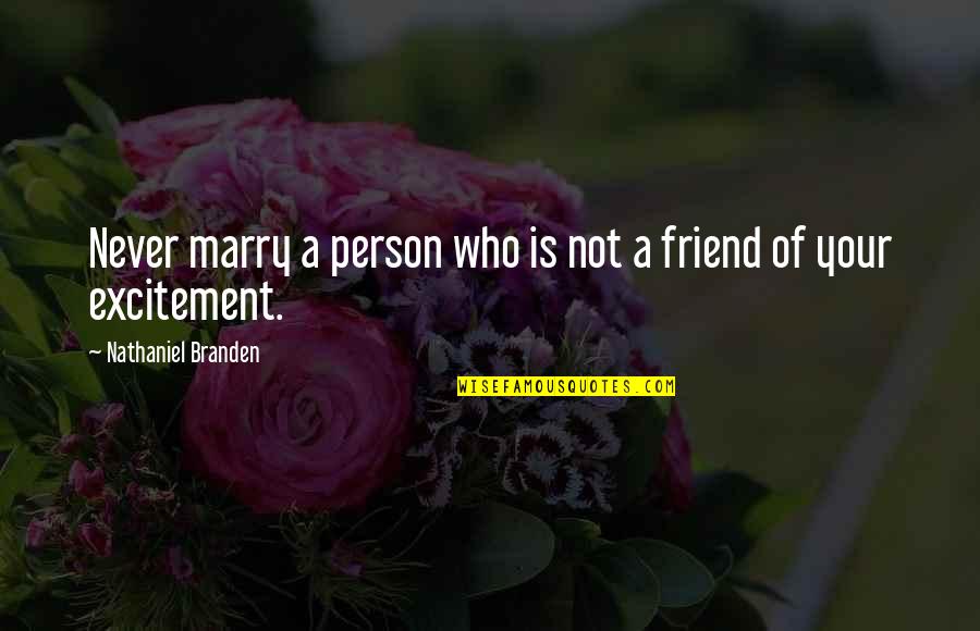 A Friend Is Quotes By Nathaniel Branden: Never marry a person who is not a