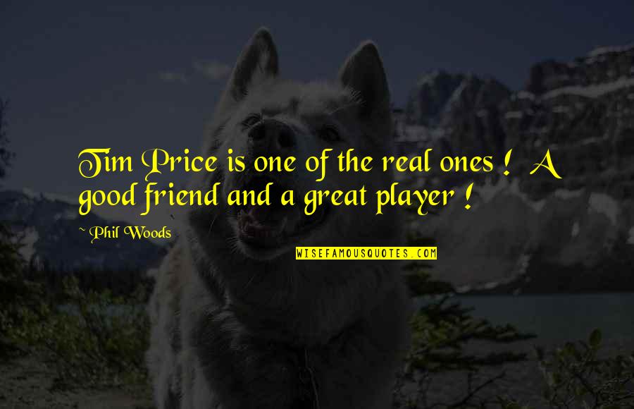 A Friend Is Quotes By Phil Woods: Tim Price is one of the real ones