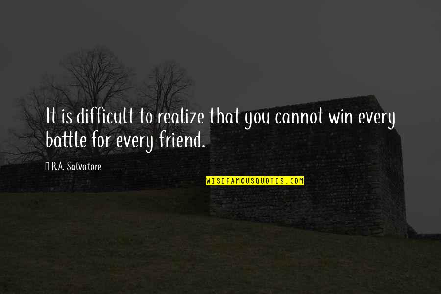 A Friend Is Quotes By R.A. Salvatore: It is difficult to realize that you cannot