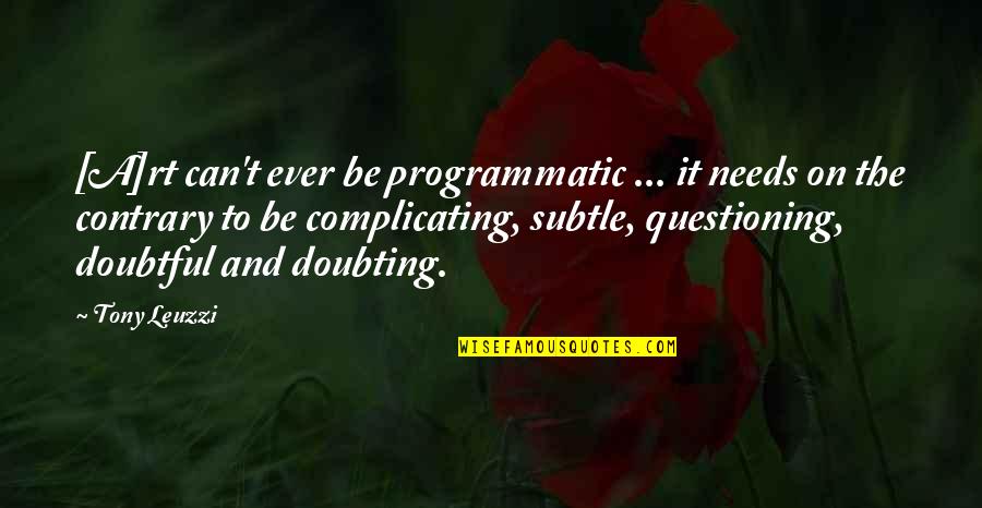 A Friend Leaving Quotes By Tony Leuzzi: [A]rt can't ever be programmatic ... it needs