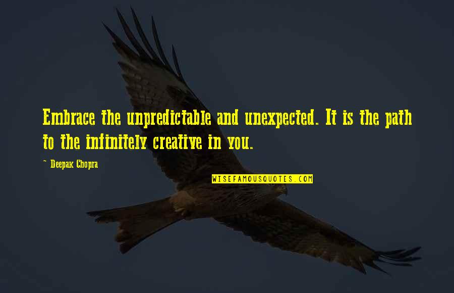 A Friend Leaving The Company Quotes By Deepak Chopra: Embrace the unpredictable and unexpected. It is the