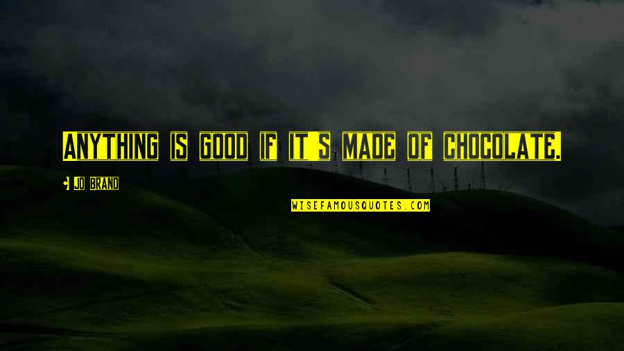 A Friend Leaving The Company Quotes By Jo Brand: Anything is good if it's made of chocolate.