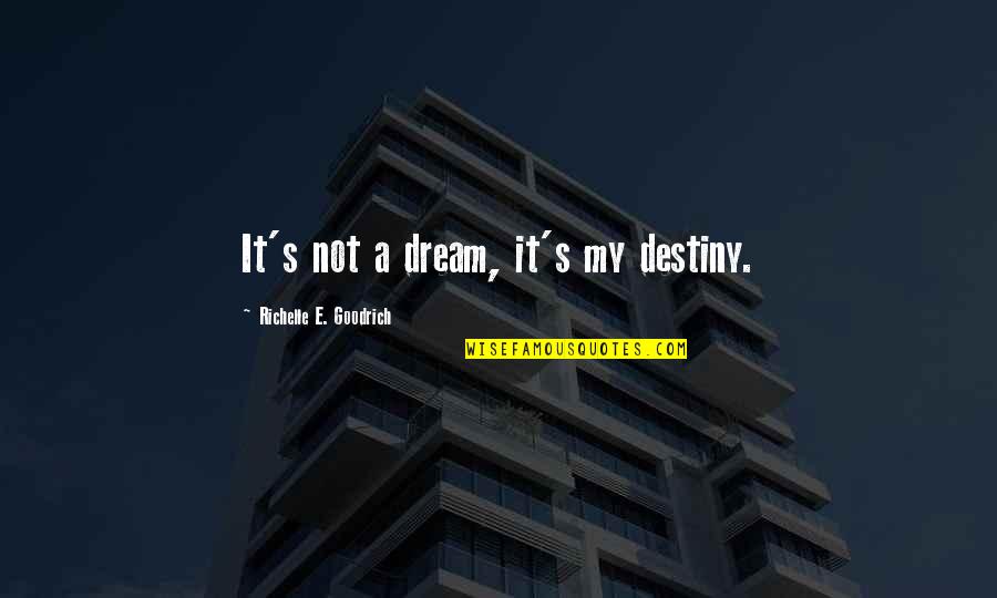 A Friend Leaving The Company Quotes By Richelle E. Goodrich: It's not a dream, it's my destiny.