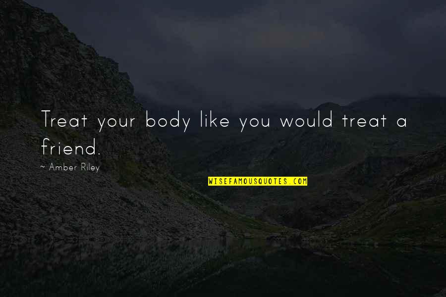 A Friend Like You Quotes By Amber Riley: Treat your body like you would treat a
