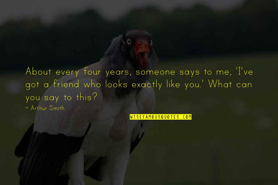 A Friend Like You Quotes By Arthur Smith: About every four years, someone says to me,