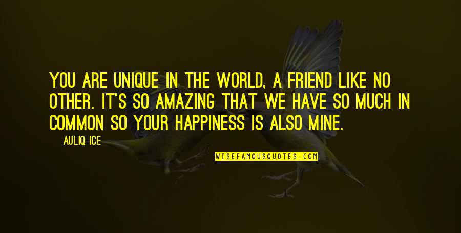 A Friend Like You Quotes By Auliq Ice: You are unique in the world, a friend