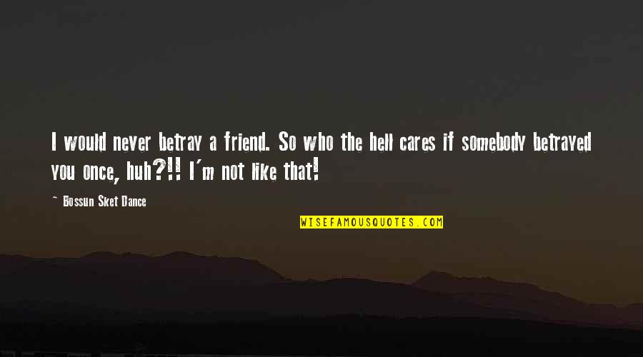A Friend Like You Quotes By Bossun Sket Dance: I would never betray a friend. So who