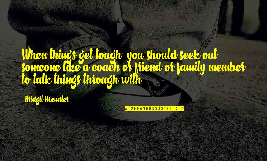 A Friend Like You Quotes By Bridgit Mendler: When things get tough, you should seek out