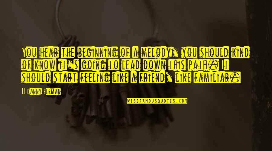 A Friend Like You Quotes By Danny Elfman: You hear the beginning of a melody, you