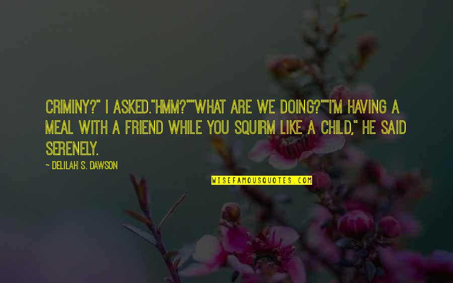 A Friend Like You Quotes By Delilah S. Dawson: Criminy?" I asked."Hmm?""What are we doing?""I'm having a