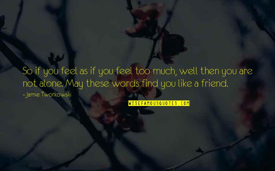 A Friend Like You Quotes By Jamie Tworkowski: So if you feel as if you feel