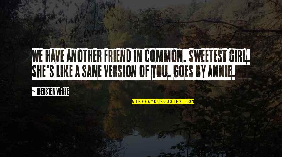 A Friend Like You Quotes By Kiersten White: We have another friend in common. Sweetest girl. A Friend Like You Quotes By Kiersten White: We have another friend in common. Sweetest girl.