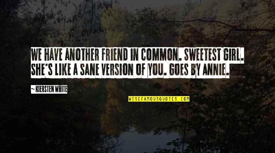 A Friend Like You Quotes By Kiersten White: We have another friend in common. Sweetest girl.