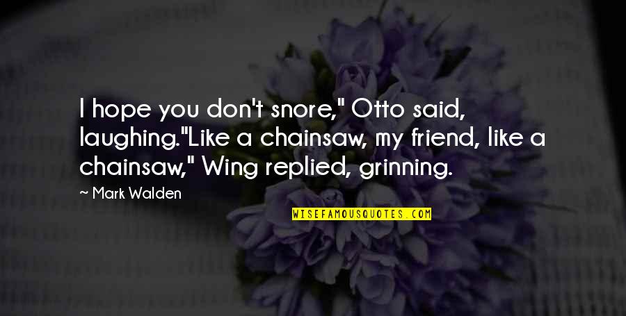 A Friend Like You Quotes By Mark Walden: I hope you don't snore," Otto said, laughing."Like
