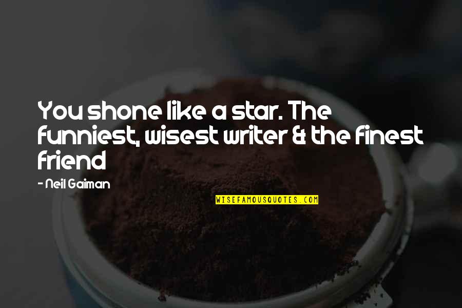 A Friend Like You Quotes By Neil Gaiman: You shone like a star. The funniest, wisest
