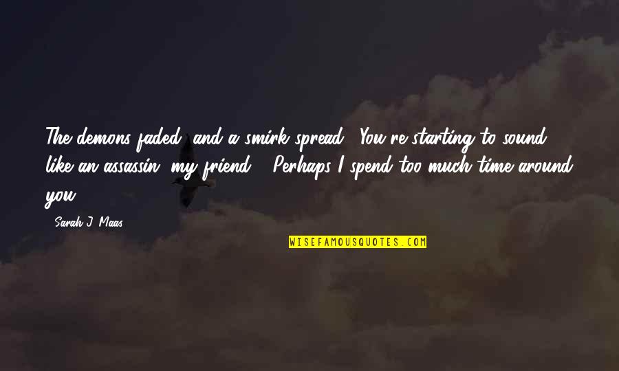 A Friend Like You Quotes By Sarah J. Maas: The demons faded, and a smirk spread. "You're