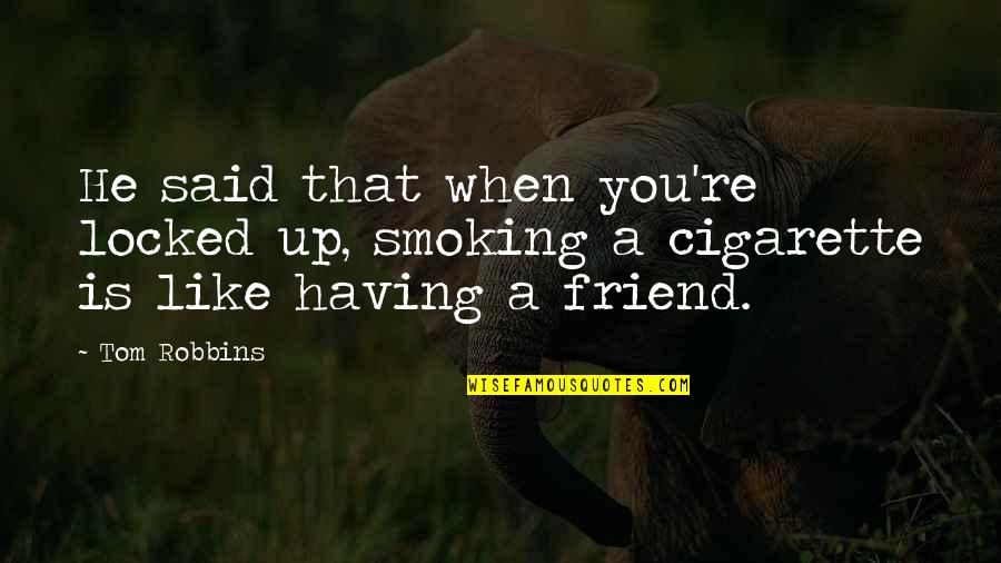 A Friend Like You Quotes By Tom Robbins: He said that when you're locked up, smoking