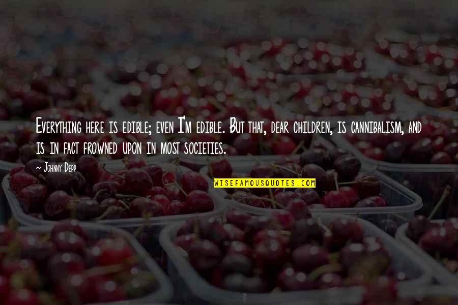 A Friend No Matter What Quotes By Johnny Depp: Everything here is edible; even I'm edible. But