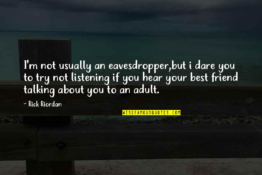 A Friend Not Talking To You Quotes By Rick Riordan: I'm not usually an eavesdropper,but i dare you