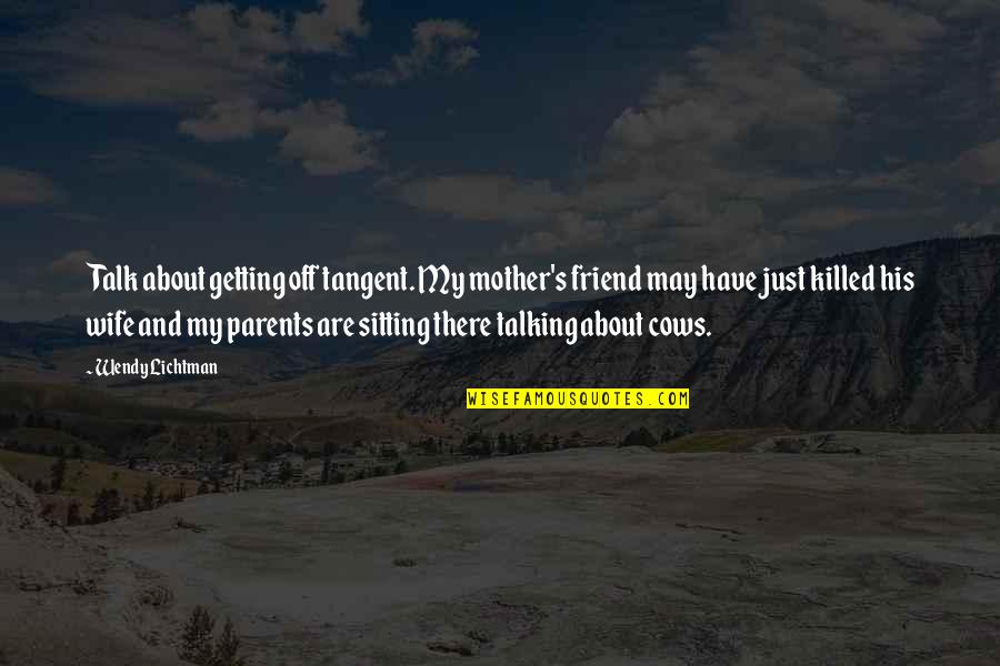 A Friend Not Talking To You Quotes By Wendy Lichtman: Talk about getting off tangent. My mother's friend