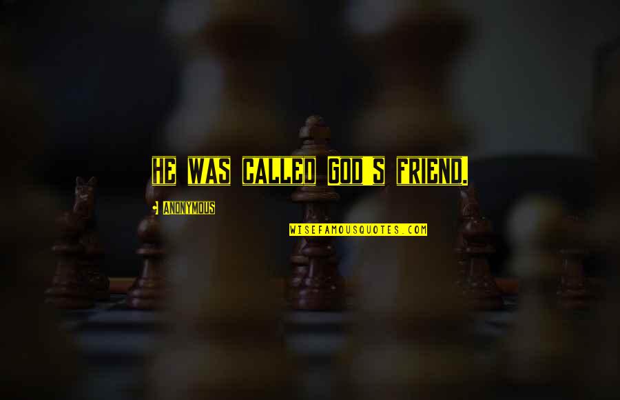 A Friend Of God Quotes By Anonymous: he was called God's friend. A Friend Of God Quotes By Anonymous: he was called God's friend.