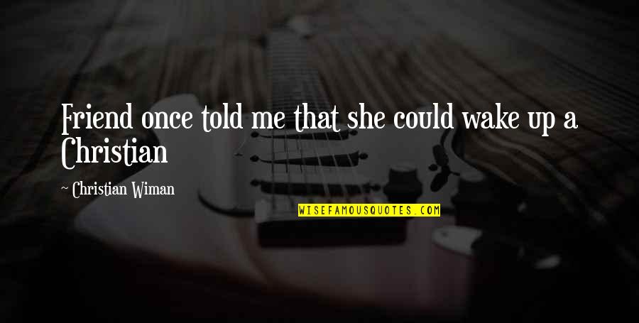 A Friend Once Told Me Quotes By Christian Wiman: Friend once told me that she could wake