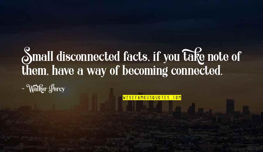 A Friend Stabbing You In The Back Quotes By Walker Percy: Small disconnected facts, if you take note of