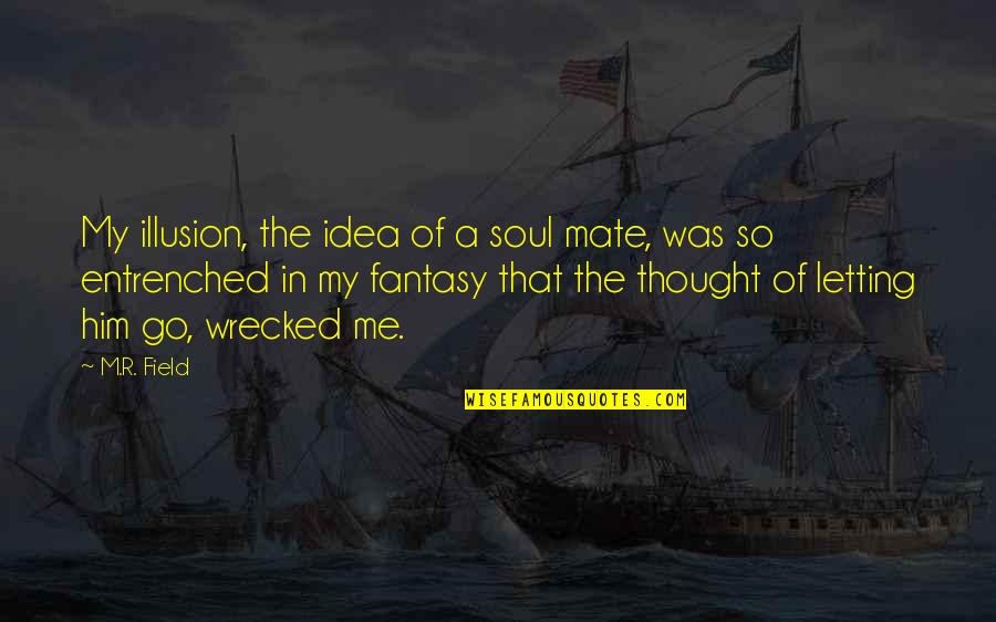 A Friend U Love Quotes By M.R. Field: My illusion, the idea of a soul mate,