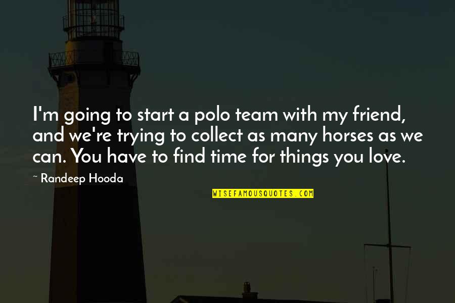 A Friend U Love Quotes By Randeep Hooda: I'm going to start a polo team with