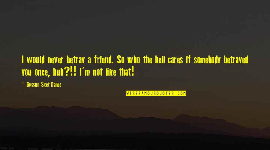 A Friend Who Cares For You Quotes By Bossun Sket Dance: I would never betray a friend. So who A Friend Who Cares For You Quotes By Bossun Sket Dance: I would never betray a friend. So who
