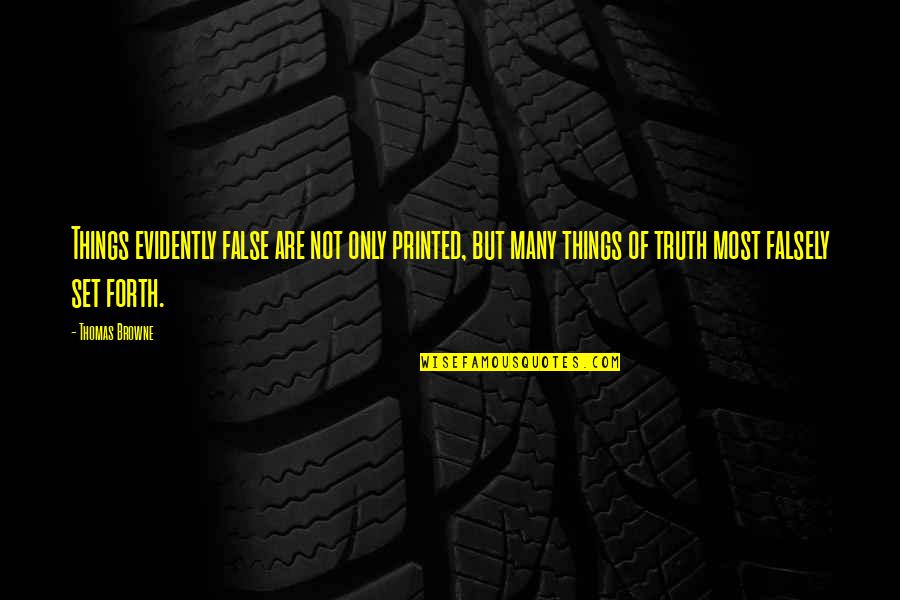 A Friend Who Cares For You Quotes By Thomas Browne: Things evidently false are not only printed, but A Friend Who Cares For You Quotes By Thomas Browne: Things evidently false are not only printed, but