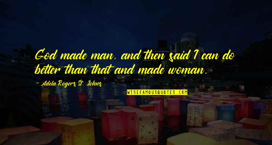 A Friend Who Died Quotes By Adela Rogers St. Johns: God made man, and then said I can A Friend Who Died Quotes By Adela Rogers St. Johns: God made man, and then said I can