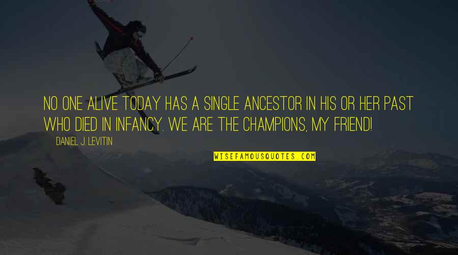 A Friend Who Died Quotes By Daniel J. Levitin: No one alive today has a single ancestor A Friend Who Died Quotes By Daniel J. Levitin: No one alive today has a single ancestor