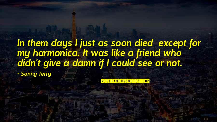 A Friend Who Died Quotes By Sonny Terry: In them days I just as soon died