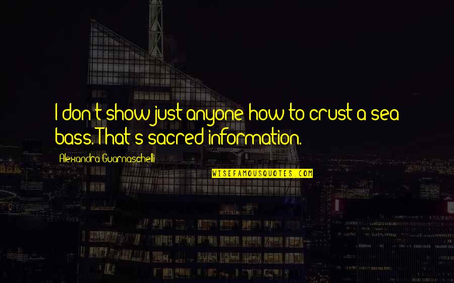 A Friend Who Died Too Young Quotes By Alexandra Guarnaschelli: I don't show just anyone how to crust