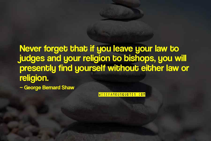 A Friend Who Had A Miscarriage Quotes By George Bernard Shaw: Never forget that if you leave your law