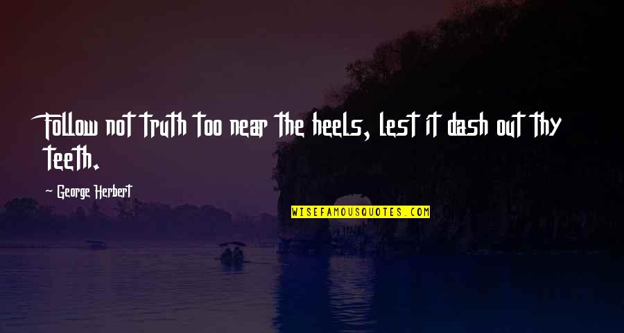 A Friend Who Had A Miscarriage Quotes By George Herbert: Follow not truth too near the heels, lest