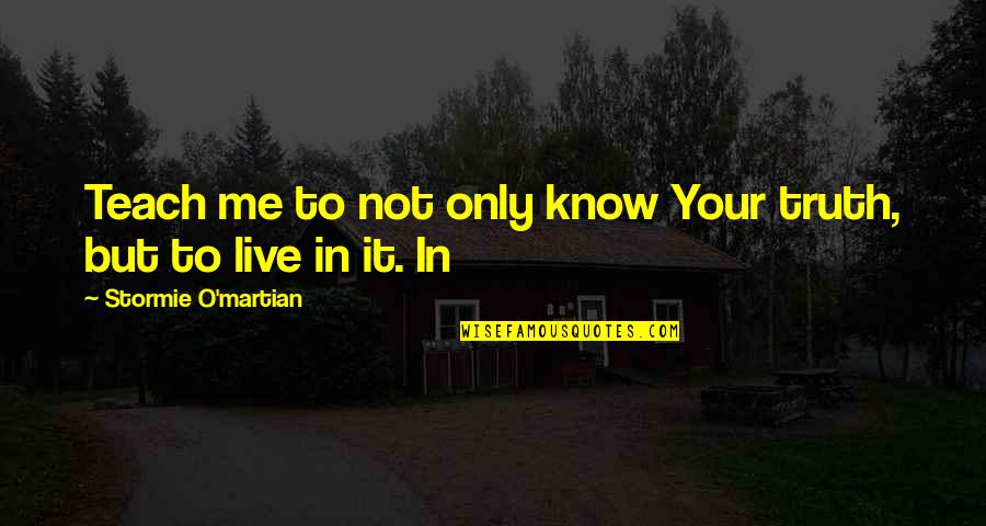 A Friend Who Has Passed Away Quotes By Stormie O'martian: Teach me to not only know Your truth,